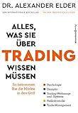 Alles, was Sie über Trading wissen müssen: So bekommen Sie die Märkte in den Griff – Psychologie, Disziplin, Trading-Werkzeuge und -Systeme, Risikokontrolle, Trade-Manag