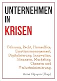 Unternehmen in Krisen: Führung, Recht, Homeoffice, Emotionsmanagement, Digitalisierung, Innovation, Finanzen, Marketing, Chancen und Verlustminimierung