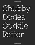 Chubby Dudes Cuddle Better: Gay Chub Notebook