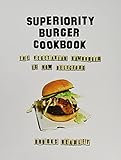 Superiority Burger Cookbook: The Vegetarian Hamburger Is Now D