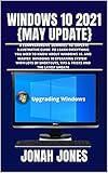 WINDOWS 10 2O21 : A COMPREHENSIVE DUMMIES−TO−EXPERTS ILLUSTRATIVE GUIDE TO LEARNING EVERYTHING YOU NEED TO KNOW TO MASTER THE WINDOWS 10 OPERATING SYSTEM ... SHORTCUTS, TIPS & TRICKS (English Edition)