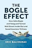 The Bogle Effect: How John Bogle and Vanguard Turned Wall Street Inside Out and Saved Investors Tr illions (English Edition)