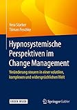 Hypnosystemische Perspektiven im Change Management: Veränderung steuern in einer volatilen, komplexen und widersprüchlichen W