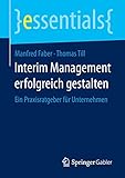 Interim Management erfolgreich gestalten: Ein Praxisratgeber für Unternehmen (essentials)