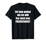 Ich kann gucken wie ich will! Das nennt man Fressefreiheit! T-S