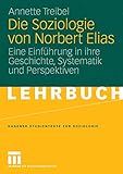 Die Soziologie von Norbert Elias: Eine Einführung in ihre Geschichte, Systematik und Perspektiven (Studientexte zur Soziologie)
