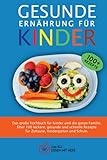 GESUNDE ERNÄHRUNG FÜR KINDER: Das große Kochbuch für Kinder und die ganze Familie. Über 100 leckere, gesunde und schnelle Rezepte für Zuhause, Kindergarten und S