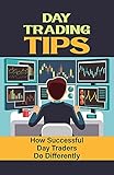 Day Trading Tips: How Successful Day Traders Do Differently: How To Become Amazing At Day Trading (English Edition)