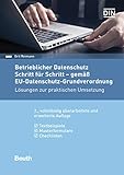 Betrieblicher Datenschutz Schritt für Schritt - gemäß EU-Datenschutz-Grundverordnung: Lösungen zur praktischen Umsetzung Textbeispiele, Musterformulare, Checklisten (Beuth Praxis)