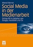 Social Media in der Medienarbeit. Online PR im Zeitalter von Google, Facebook & C