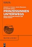 Prinzessinnen unterwegs: Reisen fürstlicher Frauen in der Frühen Neuzeit (bibliothek altes Reich 22)