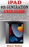iPAD 9th GENERATION USER GUIDE: A Complete Step By Step Well Illustrated Practical Manual For Beginners, Seniors, & Pros, On How To Use New Apple iPad ... And Trick On iPadOS 15 (English Edition)