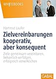 Zielvereinbarungen - kooperativ, aber konsequent: Ziele gemeinsam vereinbaren, beharrlich verfolgen, erfolgreich verwirklichen (Whitebooks)