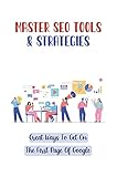 Master SEO Tools & Strategies: Great Ways To Get On The First Page Of Google: A Fast And Eye Opening Read On Seo (English Edition)