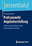 Professionelle Angebotserstellung: Erklärungsbedürftige Inhalte überzeugend verkaufen (essentials)