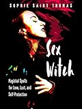 Sex Witch: Magickal Spells for Love, Lust, and Self-Protection (English Edition)