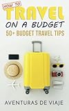 How To Travel On A Budget: 52 Budget Travel Tip