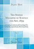 The Sydney Magazine of Science and Art, 1859, Vol. 2: Containing, by Authority, the Proceedings of the Australian Horticultural and Agricultural ... Society of New South Wales (Classic Reprint)