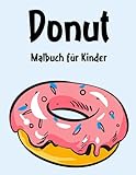 Donut Malbuch: Donut Malbuch Für Kinder, Senioren, mädchen, Jungen, Über 50 Seiten zum Ausmalen, Perfekte Malvorlagen für Vorschulkinder, Kindergarten und Kinder im Alter von 4-8 J