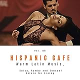 Hispanic Cafe - Warm Latin Music, Salsa, Rumba And Sensual Bolero For Dining, Vol. 09