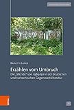 Erzählen vom Umbruch: Die »Wende« von 1989/90 in der deutschen und tschechischen Gegenwartsliteratur (Zeithistorische Studien, Band 61)