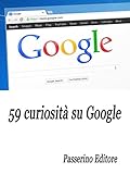 59 curiosità su Google (Italian Edition)