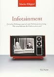 Infotainment: Zwischen Bildungsanspruch und Publikumserwartung - Wie unterhaltsam darf Information sein?