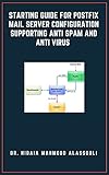 Starting Guide for Postfix Mail Server Configuration Supporting Anti Spam and Anti Virus (English Edition)