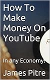 How To Make Money On YouTube: In any Economy! (English Edition)