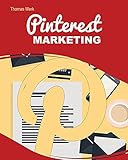 PINTEREST Marketing: Nutzen Sie die Macht der Bilder auf Pinterest und generieren Sie kostenlosen, zielgerichteten Traffic!