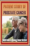 Patient Story Of Prostate Cancer: Heplful Guide To Become A Cancer Survivor: Prostate Cancer Prevention Methods (English Edition)