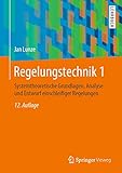 Regelungstechnik 1: Systemtheoretische Grundlagen, Analyse und Entwurf einschleifiger Regelung