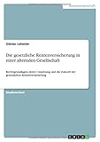 Die gesetzliche Rentenversicherung in einer alternden Gesellschaft: Rechtsgrundlagen, deren Umsetzung und die Zukunft der gesetzlichen Rentenversicherung