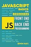 Javascript Basics For Beginners: Front End And Back End Programming (English Edition)