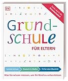 Grundschule für Eltern: Lernen lernen, Deutsch & Mathe, Fit für den Übertritt: Was Sie wissen müssen, um Ihr Kind zu unterstü