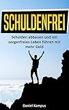 Schuldenfrei: Schulden abbauen und ein sorgenfreies Leben führen mit mehr G