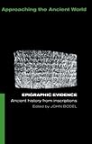 Epigraphic Evidence: Ancient History From Inscriptions (Approaching the Ancient World)