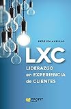 LXC Liderazgo en experiencia de cliente (Spanish Edition)