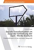 Soziale Transformation im Zuge der Schließung der Opel - Werke Bochum: Mögliche Perspektiven der ehemaligen Beleg