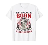 Helden werden geboren, dann werden sie zu Feuerwehrleuten T-S