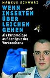 Wenn Insekten über Leichen gehen: Als Entomologe auf der Spur des Verb