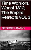 Time Warriors, War of 1812, The Empire Retreats VOL 3 (English Edition)