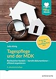 Tagespflege und der MDK: Rechtssicher handeln - korrekt dokumentieren - effizient organisieren. Richtig dok