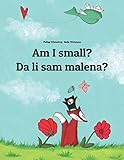 Am I small? Da li sam malena?: Children's Picture Book English-Bosnian (Bilingual Edition) (World Children's Book)