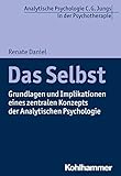 Das Selbst: Grundlagen und Implikationen eines zentralen Konzepts der Analytischen Psychologie (Analytische Psychologie C. G. Jungs in der Psychotherapie)