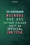 3D Designer Because Bad Ass Mother F*cker Isn't An Official Job Title Lined Notebook Journal Gift: Weekly, Gym, To Do List, Planner, Daily Journal, Paycheck Budget, 6x9 inch, Over 100 Pag