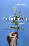 Aufatmen. Die Spiritualität der Natur entdecken: Für Wanderer, Naturliebhaber und Sinnsuchende: Praxisbuch mit Achtsamkeitsübungen und Anleitungen für Gebet & M