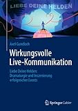 Wirkungsvolle Live-Kommunikation: Liebe Deine Helden: Dramaturgie und Inszenierung erfolgreicher E