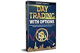 Day Trading with options: The Step-by-Step Guide to Day Trade in the Options Market. Find Out the Strategies to Create a Daily Income in Less than 5 Days ... Complete Course Book 4) (English Edition)