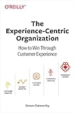 The Experience-Centric Organization: How to Win Through Customer Experience (English Edition)